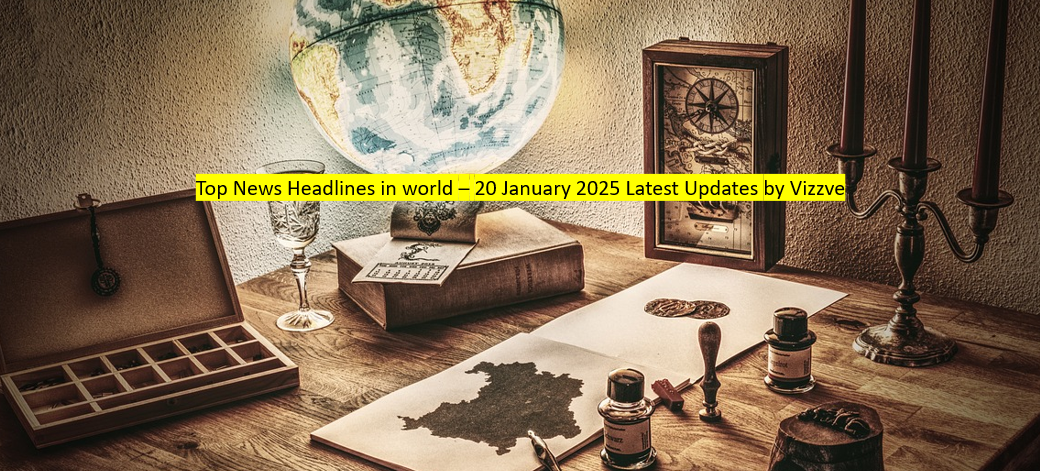 Top News Headlines in world – 20 January 2025 Latest Updates by Vizzve Financial